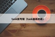 tank新专辑（tank最新的歌）